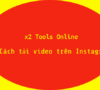 Hướng dẫn cách tải video trên Instagram với X2 Tools Online